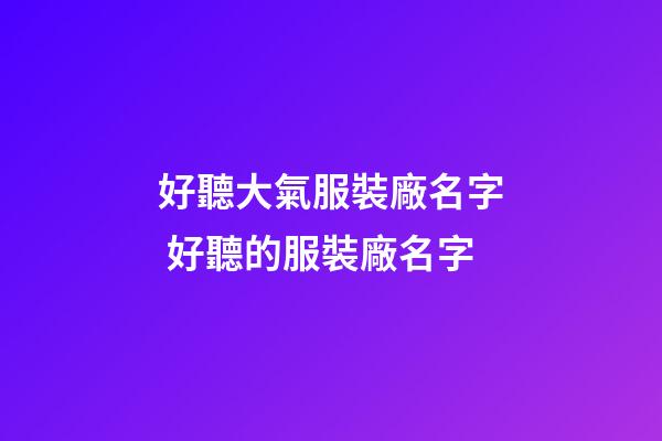 好聽大氣服裝廠名字 好聽的服裝廠名字-第1張-公司起名-玄機派